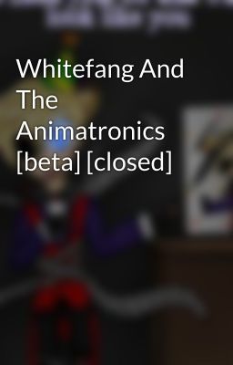 Whitefang And The Animatronics [beta] [closed]