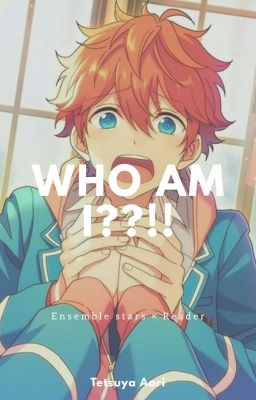 WHO AM I ??!! (Ensemble Stars Chara x Reader)