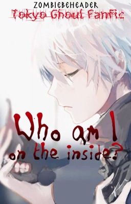 Who am I on the Inside? ||Tokyo Ghoul Fanfiction||