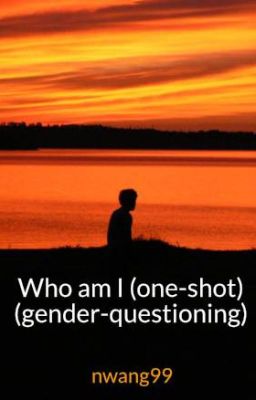 Who am I (one-shot) (gender-questioning)