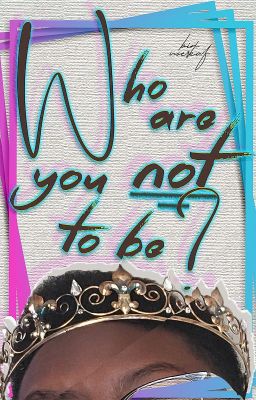 ❝Who are you not to be?❞ ➼ Writing