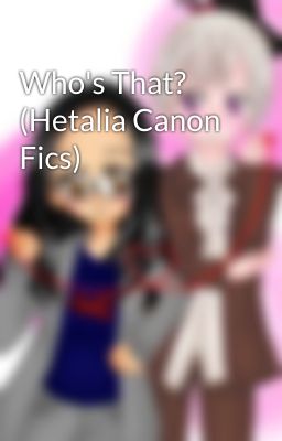 Who's That? (Hetalia Canon Fics)