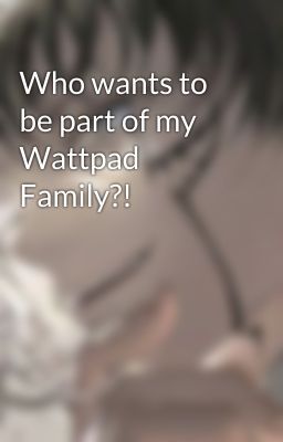 Who wants to be part of my Wattpad Family?!