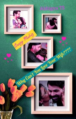 Why can't you love your wife? - Abhigya TS by CrazyMahiz (Completed)