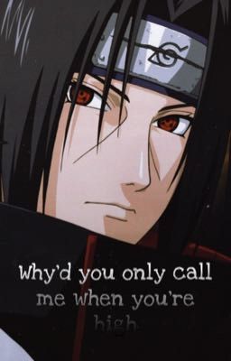 Why'd you only call me when you're high (Itachi x reader)