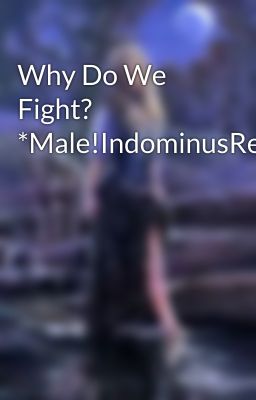 Why Do We Fight? *Male!IndominusRex&Shapeshifter!OC*