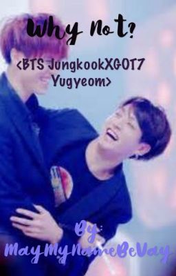 Why Not? || BTS JungkookXGOT7 Yugyeom BOOK 1