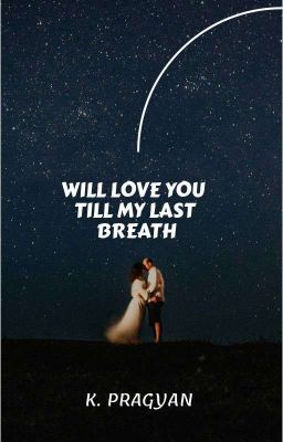 Will Love You Till My Last Breath (Completed)