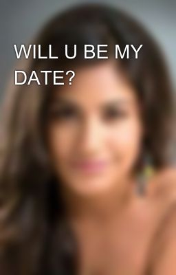 WILL U BE MY DATE?🎎💟💖💟💑💏👫