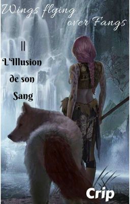 Wings flying over Fangs Tome 2 : L'Illusion de son Sang.