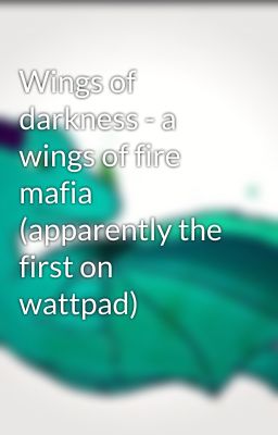 Wings of darkness - a wings of fire mafia (apparently the first on wattpad)