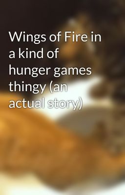 Wings of Fire in a kind of hunger games thingy (an actual story)