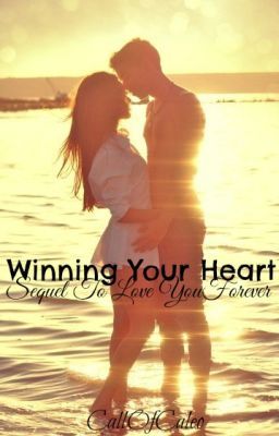 Winning Your Heart (Sequel to Love You Forever) *SLOW UPDATES*