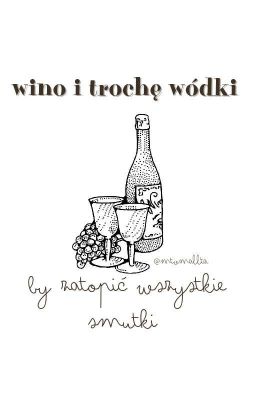 wino i trochę wódki by zatopić wszystkie smutki 