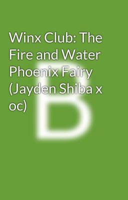 Winx Club: The Fire and Water Phoenix Fairy (Jayden Shiba x oc)