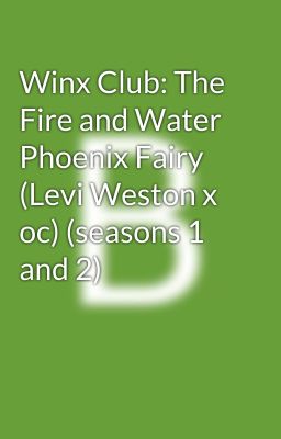 Winx Club: The Fire and Water Phoenix Fairy (Levi Weston x oc) (seasons 1 and 2)