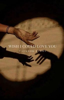 wish i could love you +tkk