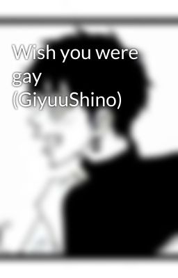 Wish you were gay (GiyuuShino)