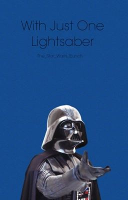 With Just One Lightsaber (A Star Wars Fanfic) 