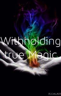 Withholding True Magic (ON HOLD)