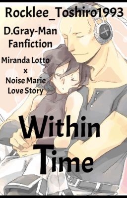 Within Time ||D.Gray-Man - Miranda Lotto x Noise Marie||