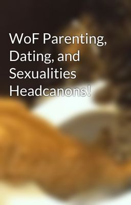 WoF Parenting, Dating, and Sexualities Headcanons!