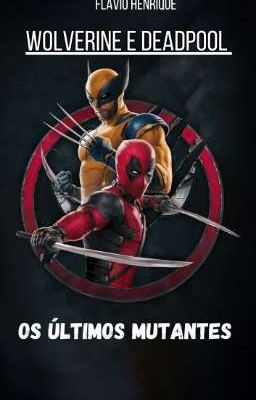 Wolverine e Deadpool: Os últimos mutantes