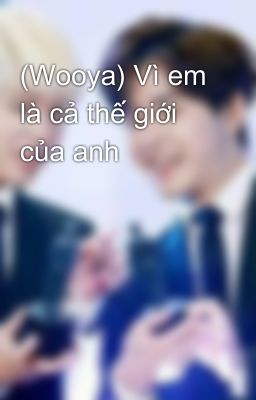 (Wooya) Vì em là cả thế giới của anh