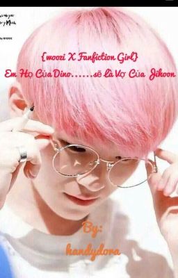 (woozi x fanfictiongirl) Em họ của Dino......sẽ là vợ của Jihoon