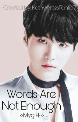 Words Are Not Enough || Min Yoongi FF <<SLOW UPDATES>>