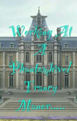 Working At A Phantomhive/Trancy Manor.....