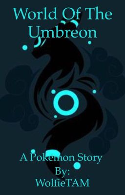 World Of The Umbreon (A Pokémon Fanfic) (On Hiatus)