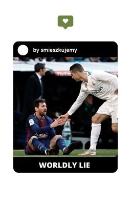 worldly lie; messi x ronaldo