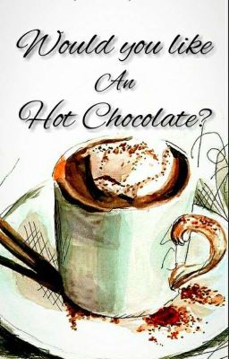 Would you like an hot chocolate? ~ONE SHOT~