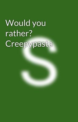 Would you rather? Creepypasta