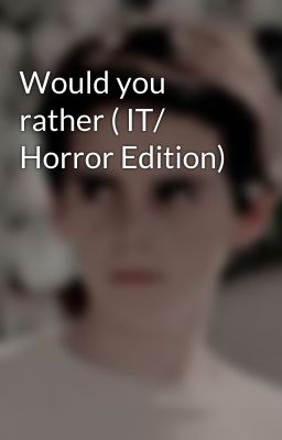 Would you rather ( IT/ Horror Edition) 