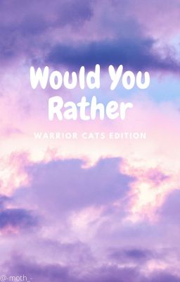 Would you rather..? Warrior Cats edition