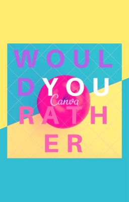 Would You Rather?(when you're bored)