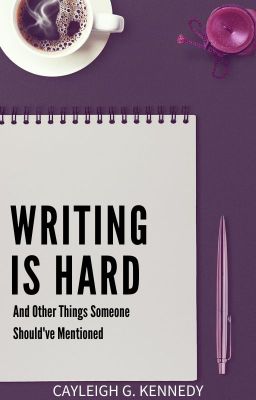 Writing Is Hard (And Other Things Someone Should've Mentioned)