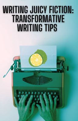 Writing Juicy Fiction: Transformative Writing Tips