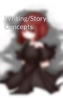 Writing/Story Concepts