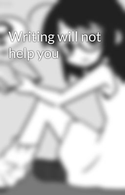 Writing will not help you