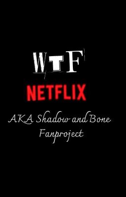 WTF Netflix(Aka: Shadow&Bone Fanproject)