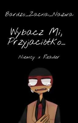 Wybacz Mi, Przyjaciółko... ||Niemcy x Reader|| ✖