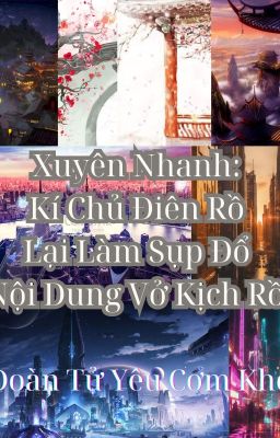 [X] Xuyên Nhanh: Kí Chủ Điên Rồ Lại Làm Sụp Đổ Nội Dung Vở Kịch Rồi (TG1 - TG4)