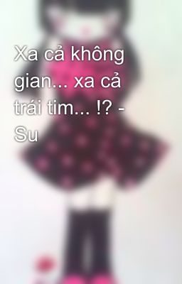 Xa cả không gian... xa cả trái tim... !? - Su