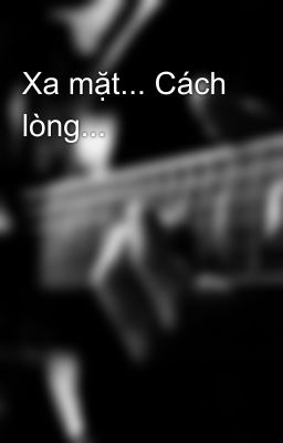 Xa mặt... Cách lòng...