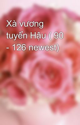 Xà vương tuyển Hậu ( 90 - 126 newest)