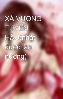 XÀ VƯƠNG TUYỂN HẬU(nhặt được tân nương)