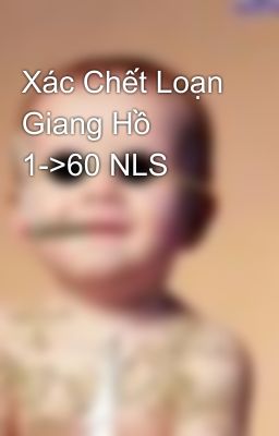 Xác Chết Loạn Giang Hồ 1->60 NLS